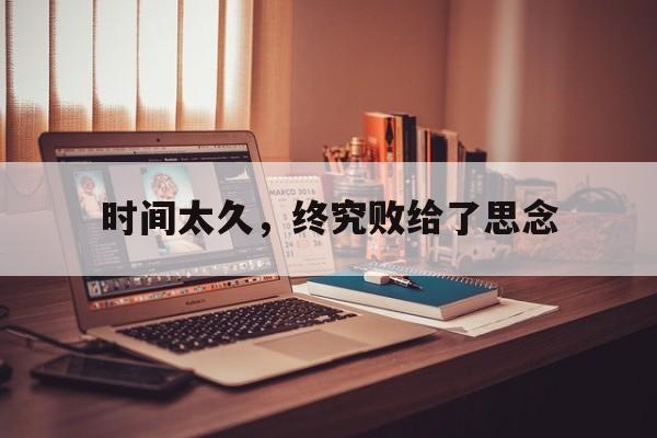 时间太久，终究败给了思念